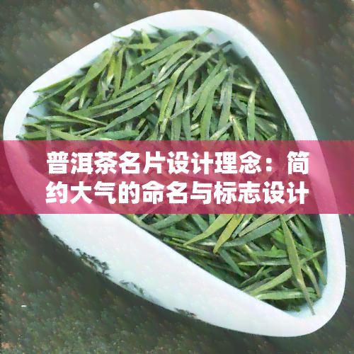 普洱茶名片设计理念：简约大气的命名与标志设计，全面解读设计理念和设计思路，包括LOGO设计、设计说明及传语。