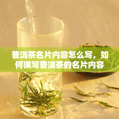 普洱茶名片内容怎么写，如何撰写普洱茶的名片内容？