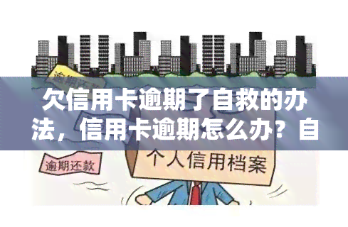 欠信用卡逾期了自救的办法，信用卡逾期怎么办？自救攻略全解析