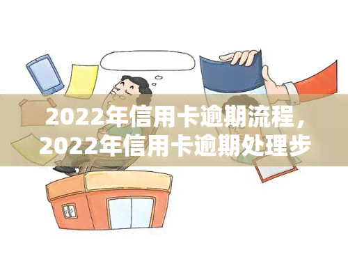 2022年信用卡逾期流程，2022年信用卡逾期处理步骤全解析