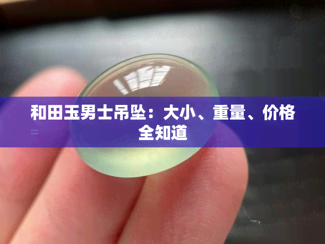 和田玉男士吊坠：大小、重量、价格全知道
