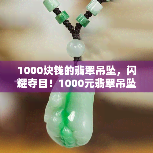 1000块钱的翡翠吊坠，闪耀夺目！1000元翡翠吊坠，让你尽显高贵气质！