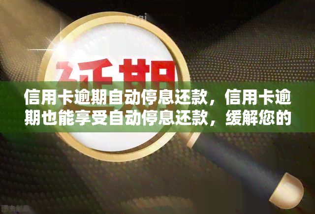 信用卡逾期自动停息还款，信用卡逾期也能享受自动停息还款，缓解您的财务压力！