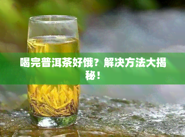 喝完普洱茶好饿？解决方法大揭秘！