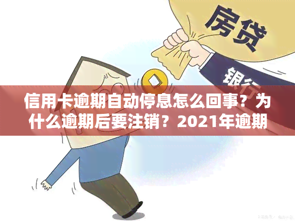 信用卡逾期自动停息怎么回事？为什么逾期后要注销？2021年逾期立案新标准，停卡欠款如何处理，逾期后果详解