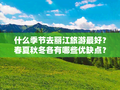 什么季节去丽江旅游更好？春夏秋冬各有哪些优缺点？