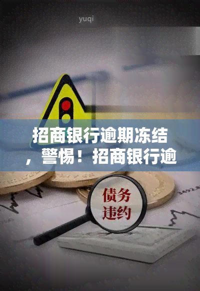 招商银行逾期冻结，警惕！招商银行逾期可能导致账户冻结，切勿忽视还款责任