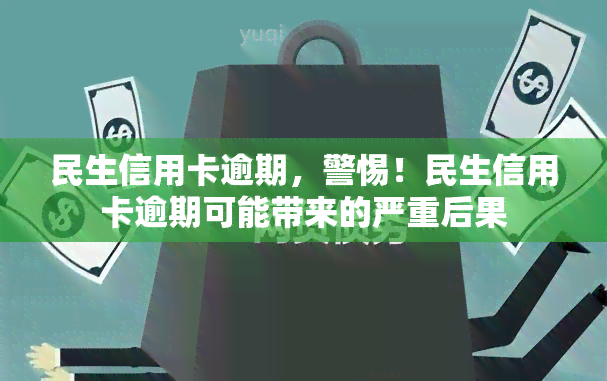 民生信用卡逾期，警惕！民生信用卡逾期可能带来的严重后果