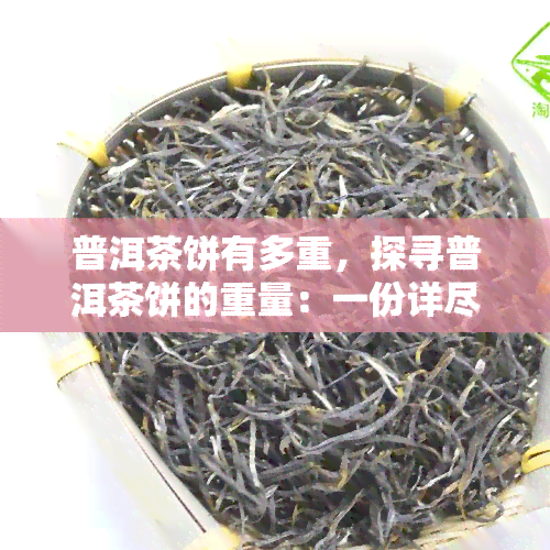 普洱茶饼有多重，探寻普洱茶饼的重量：一份详尽的指南