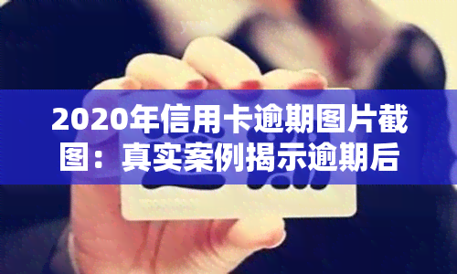 2020年信用卡逾期图片截图：真实案例揭示逾期后果与解决方法