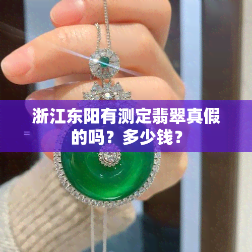 浙江东阳有测定翡翠真假的吗？多少钱？