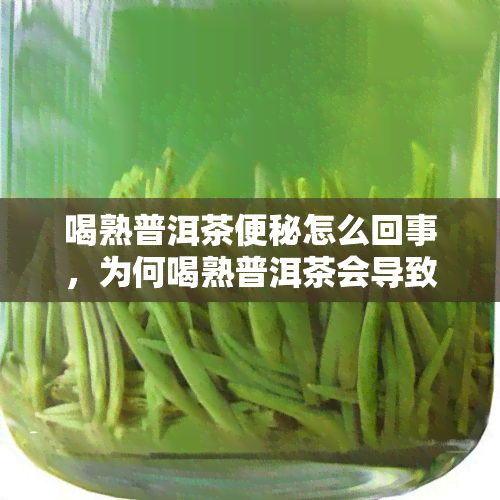 喝熟普洱茶便秘怎么回事，为何喝熟普洱茶会导致便秘？