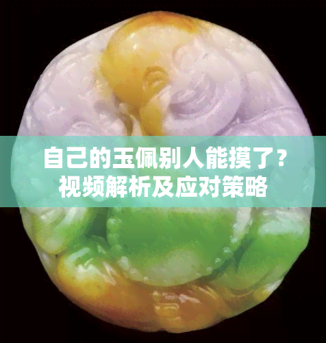 自己的玉佩别人能摸了？视频解析及应对策略