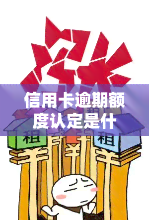 信用卡逾期额度认定是什么？2021年新规与处理方法