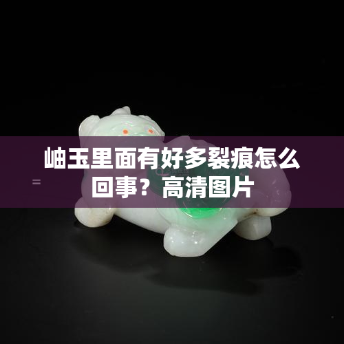 岫玉里面有好多裂痕怎么回事？高清图片