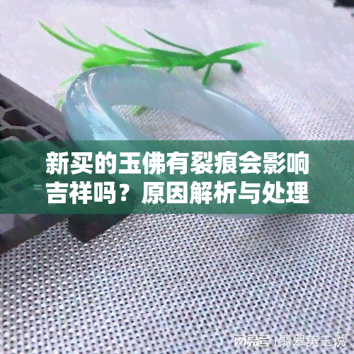 新买的玉佛有裂痕会影响吉祥吗？原因解析与处理方法