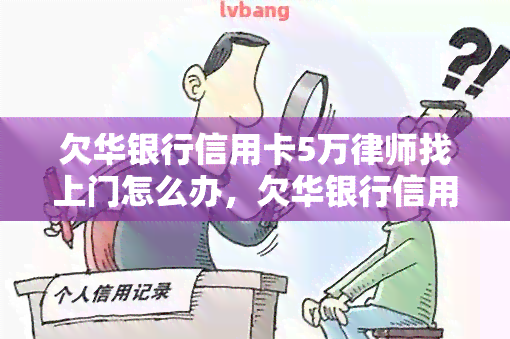 欠华银行信用卡5万律师找上门怎么办，欠华银行信用卡5万，律师找上门：如何应对？