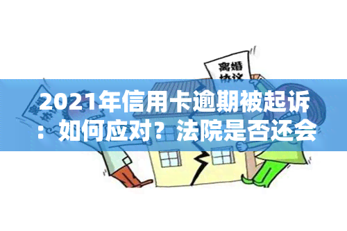 2021年信用卡逾期被起诉：如何应对？法院是否还会受理？欠款会被判刑吗？后果有哪些？