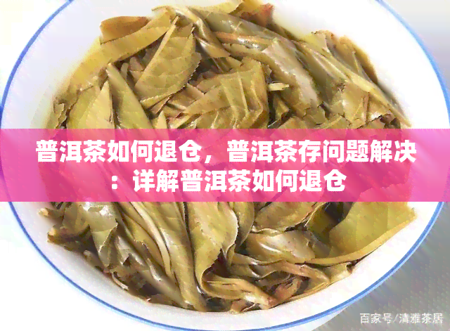 普洱茶如何退仓，普洱茶存问题解决：详解普洱茶如何退仓