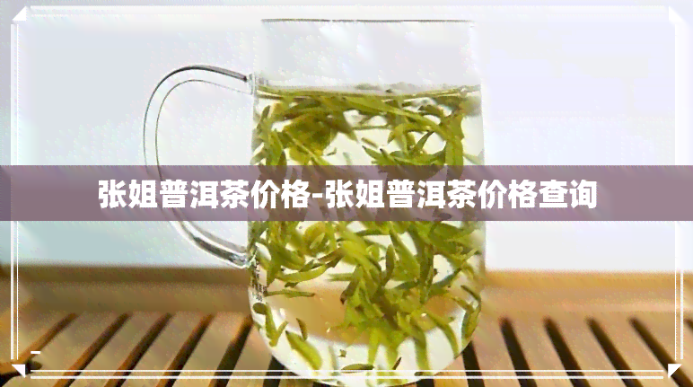 张姐普洱茶价格-张姐普洱茶价格查询