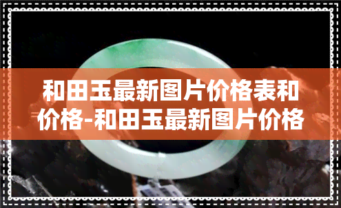 和田玉最新图片价格表和价格-和田玉最新图片价格表和价格表