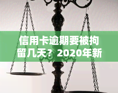 信用卡逾期要被拘留几天？2020年新规规定，你不可不知！