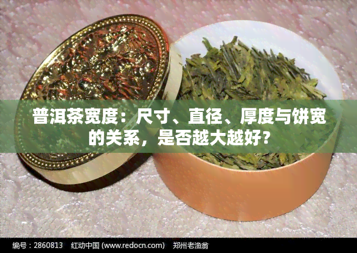 普洱茶宽度：尺寸、直径、厚度与饼宽的关系，是否越大越好？