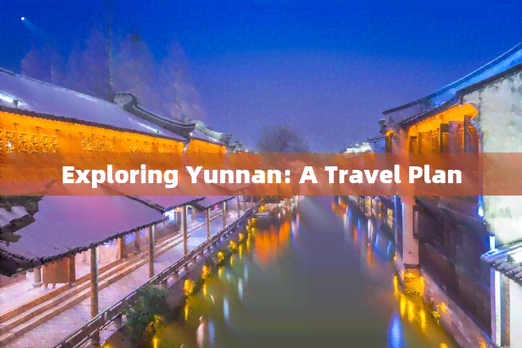 Exploring Yunnan: A Travel Plan