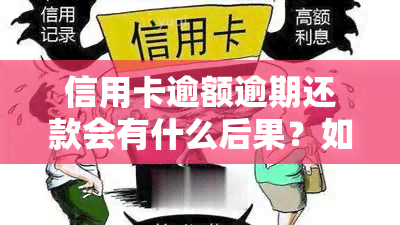 信用卡逾额逾期还款会有什么后果？如何处理？2021年信用卡逾期额度及最新标准是什么？信用卡逾期越来越严重怎么办？