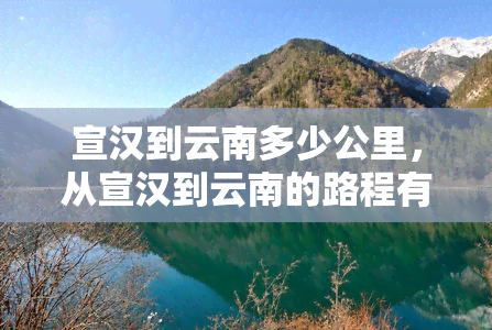 宣汉到云南多少公里，从宣汉到云南的路程有多远？