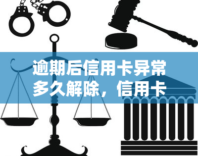 逾期后信用卡异常多久解除，信用卡逾期后，异常状态需要多长时间才能解除？