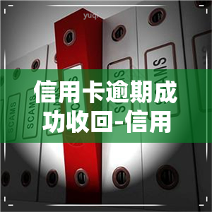 信用卡逾期成功收回-信用卡逾期成功收回怎么办