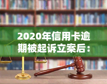 2020年信用卡逾期被起诉立案后：解决方案与2021年最新规定