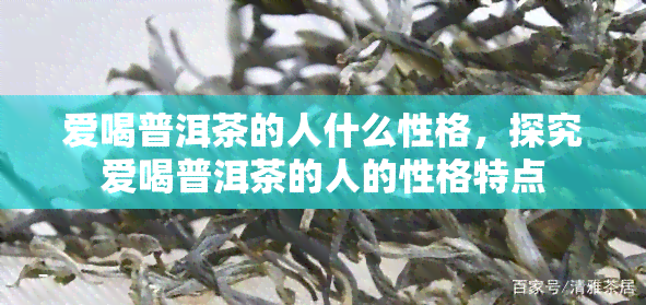 爱喝普洱茶的人什么性格，探究爱喝普洱茶的人的性格特点