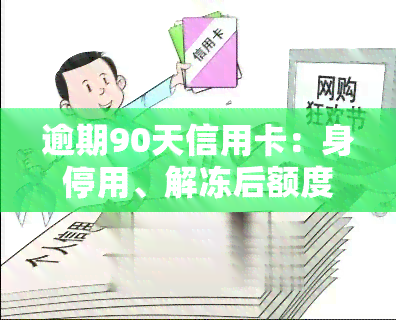 逾期90天信用卡：身停用、解冻后额度恢复及欠款处理方式，解冻能否继续使用？联系电话解析