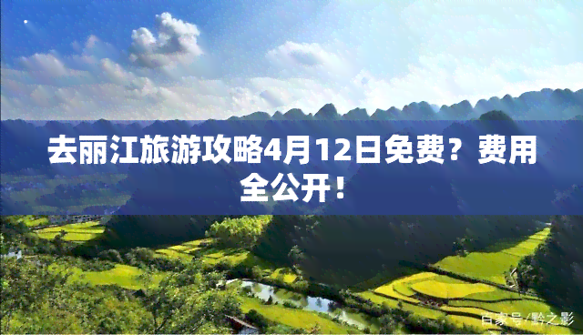 去丽江旅游攻略4月12日免费？费用全公开！