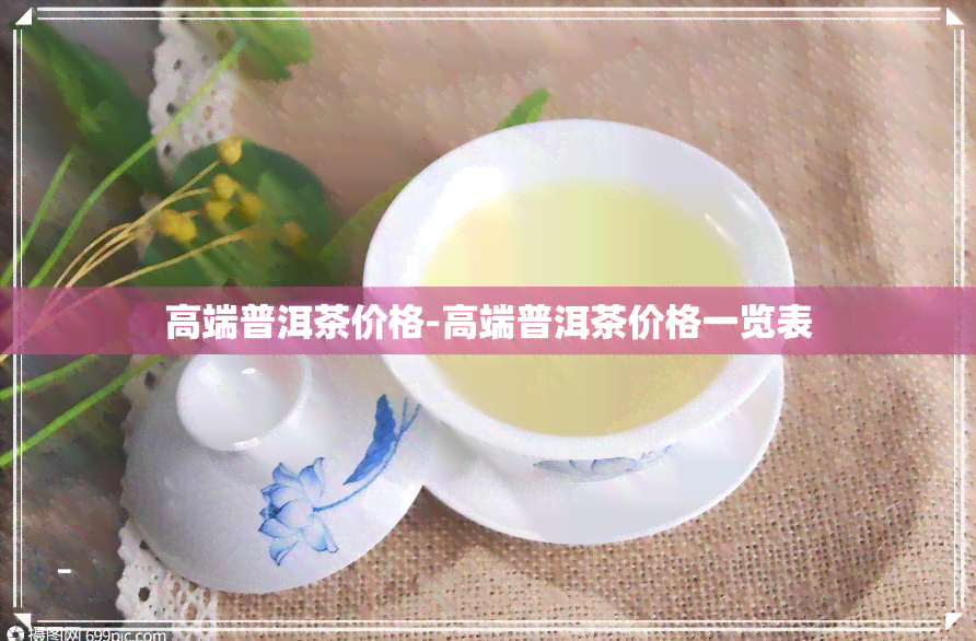 高端普洱茶价格-高端普洱茶价格一览表