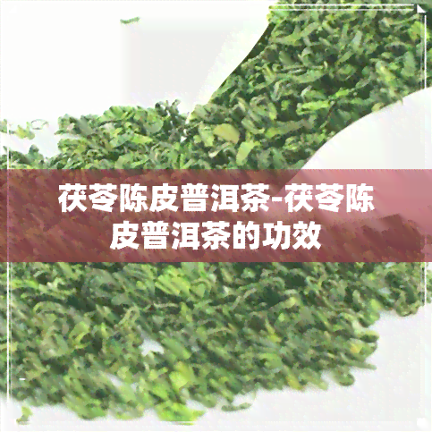 茯苓陈皮普洱茶-茯苓陈皮普洱茶的功效