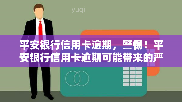 平安银行信用卡逾期，警惕！平安银行信用卡逾期可能带来的严重后果