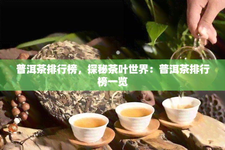 普洱茶排行榜，探秘茶叶世界：普洱茶排行榜一览