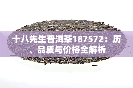 十八先生普洱茶187572：历、品质与价格全解析