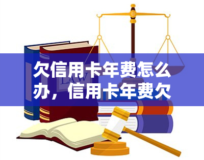 欠信用卡年费怎么办，信用卡年费欠款处理方法大揭秘！