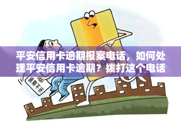 平安信用卡逾期报案电话，如何处理平安信用卡逾期？拨打这个电话即可报案！