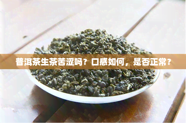 普洱茶生茶苦涩吗？口感如何，是否正常？