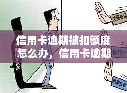 信用卡逾期被扣额度怎么办，信用卡逾期导致额度被扣，如何解决？