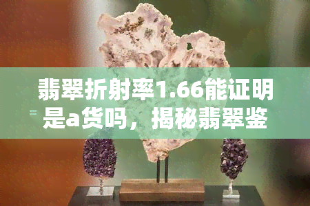 翡翠折射率1.66能证明是a货吗，揭秘翡翠鉴定：折射率1.66能否证明其为A货？