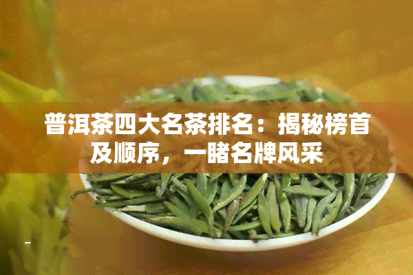 普洱茶四大名茶排名：揭秘榜首及顺序，一名牌风采