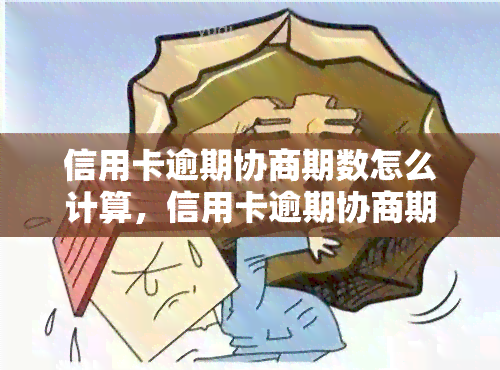 信用卡逾期协商期数怎么计算，信用卡逾期协商期数的计算方法解析