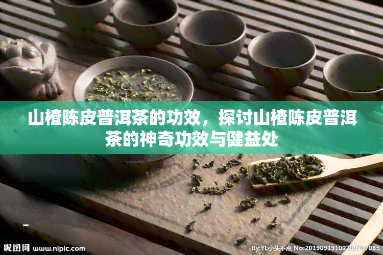 山楂陈皮普洱茶的功效，探讨山楂陈皮普洱茶的神奇功效与健益处