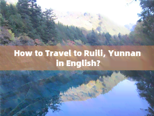 How to Travel to Ruili, Yunnan in English?